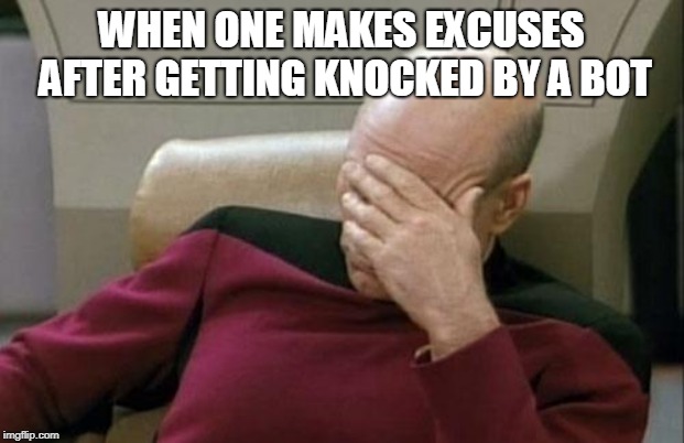 Captain Picard Facepalm | WHEN ONE MAKES EXCUSES AFTER GETTING KNOCKED BY A BOT | image tagged in memes,captain picard facepalm | made w/ Imgflip meme maker