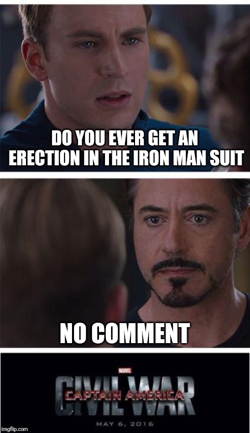 Marvel Civil War 1 Meme | DO YOU EVER GET AN ERECTION IN THE IRON MAN SUIT; NO COMMENT | image tagged in memes,marvel civil war 1 | made w/ Imgflip meme maker