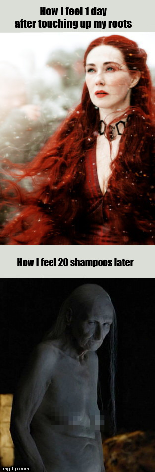 Touching up those darned roots | How I feel 1 day after touching up my roots; How I feel 20 shampoos later | image tagged in melisandre beautiful vs ancient,women thoughts,melisandre,humor | made w/ Imgflip meme maker