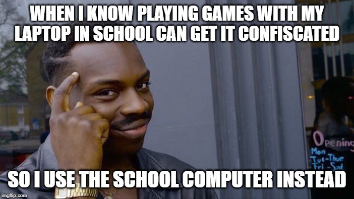 Roll Safe Think About It | WHEN I KNOW PLAYING GAMES WITH MY LAPTOP IN SCHOOL CAN GET IT CONFISCATED; SO I USE THE SCHOOL COMPUTER INSTEAD | image tagged in memes,roll safe think about it | made w/ Imgflip meme maker