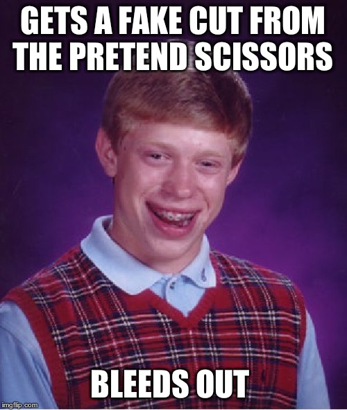 Bad Luck Brian Meme | GETS A FAKE CUT FROM THE PRETEND SCISSORS BLEEDS OUT | image tagged in memes,bad luck brian | made w/ Imgflip meme maker