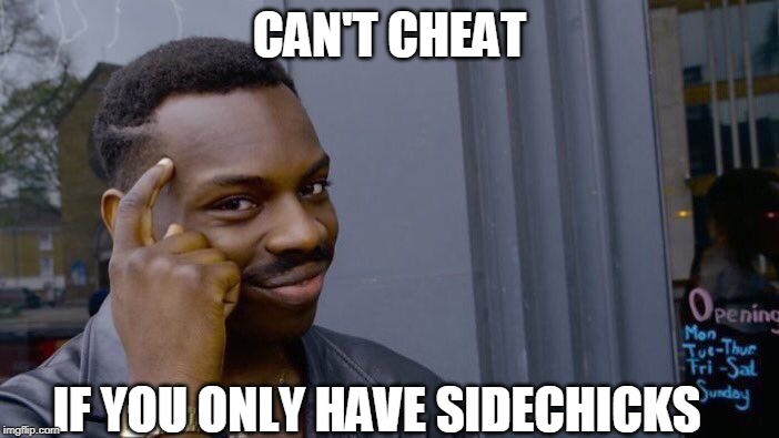 Roll Safe Think About It | CAN'T CHEAT; IF YOU ONLY HAVE SIDECHICKS | image tagged in memes,roll safe think about it | made w/ Imgflip meme maker