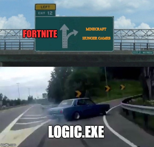 Left Exit 12 Off Ramp | FORTNITE; MINECRAFT HUNGER GAMES; LOGIC.EXE | image tagged in memes,left exit 12 off ramp | made w/ Imgflip meme maker
