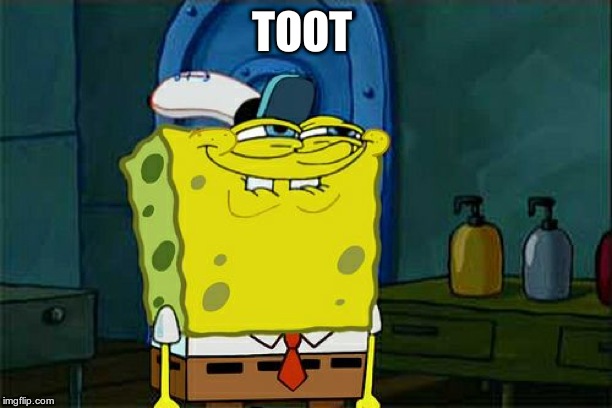 Don't You Squidward Meme | TOOT | image tagged in memes,dont you squidward | made w/ Imgflip meme maker