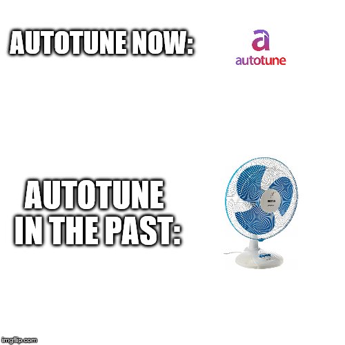 autotune in the past | AUTOTUNE NOW:; AUTOTUNE IN THE PAST: | image tagged in autotune memes,memes | made w/ Imgflip meme maker