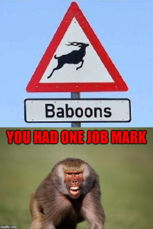 Stupid Signs Week (April 17 - 23) A LordCheesus and DaBoilsMeAvery event | YOU HAD ONE JOB MARK | image tagged in baboons,memes,stupid signs week,funny,funny signs,animals | made w/ Imgflip meme maker