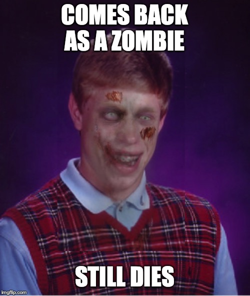 Zombie Bad Luck Brian Meme | COMES BACK AS A ZOMBIE STILL DIES | image tagged in memes,zombie bad luck brian | made w/ Imgflip meme maker