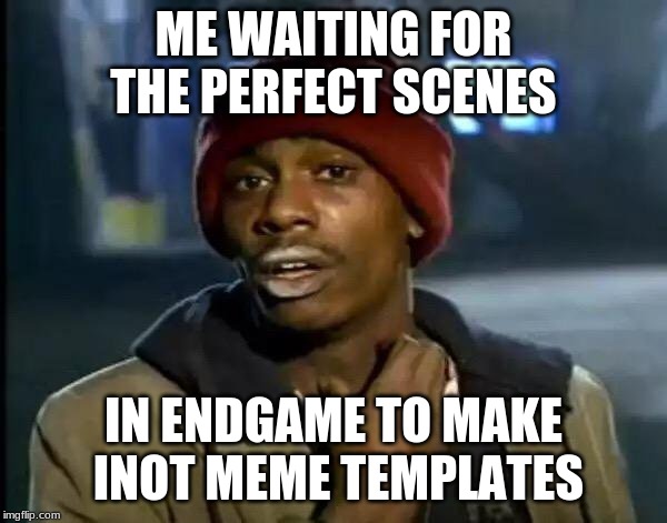 will there be a black market for them? | ME WAITING FOR THE PERFECT SCENES; IN ENDGAME TO MAKE INTO MEME TEMPLATES | image tagged in memes,y'all got any more of that,avengers endgame | made w/ Imgflip meme maker