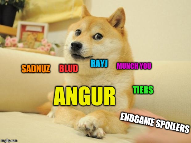Doge 2 | MUNCH YOU; BLUD; RAYJ; SADNUZ; ANGUR; TIERS; ENDGAME SPOILERS | image tagged in memes,doge 2 | made w/ Imgflip meme maker