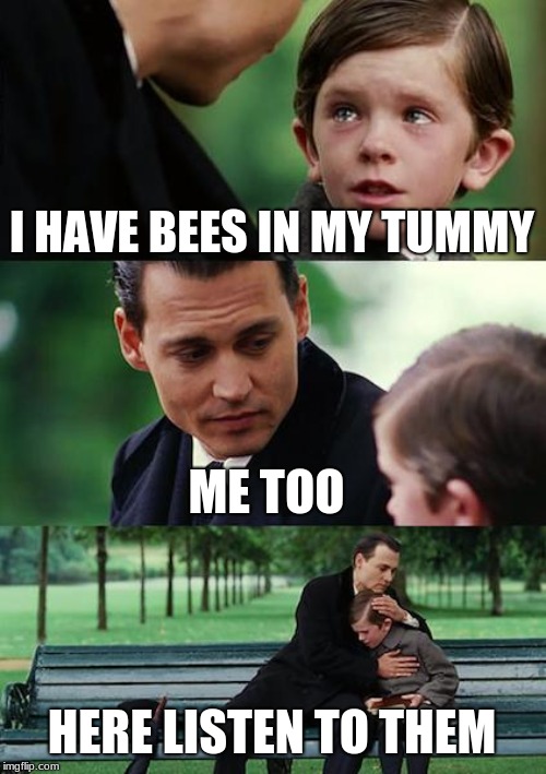 Finding Neverland | I HAVE BEES IN MY TUMMY; ME TOO; HERE LISTEN TO THEM | image tagged in memes,finding neverland | made w/ Imgflip meme maker