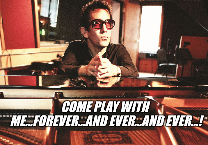 AJ Croce | COME PLAY WITH ME...FOREVER...AND EVER...AND EVER...! | image tagged in aj croce | made w/ Imgflip meme maker