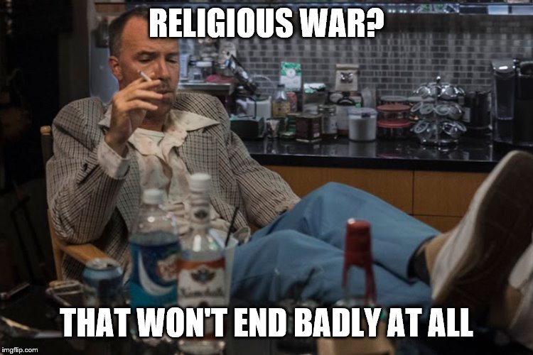 RELIGIOUS WAR? THAT WON'T END BADLY AT ALL | made w/ Imgflip meme maker