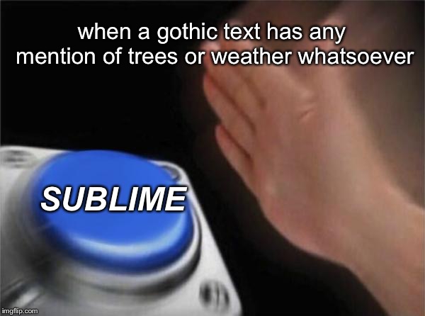 Repeating yourself in an exam like | when a gothic text has any mention of trees or weather whatsoever; SUBLIME | image tagged in memes,english,literature,englishlit,alevel,gothic | made w/ Imgflip meme maker