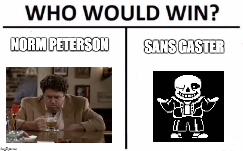I never thought how much these two characters are similar... | NORM PETERSON; SANS GASTER | image tagged in memes,who would win | made w/ Imgflip meme maker