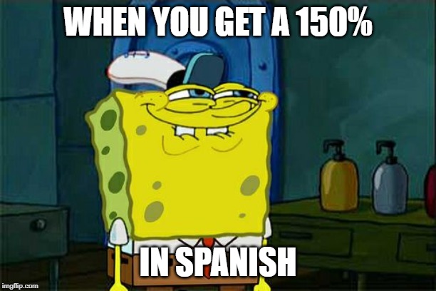 Don't You Squidward | WHEN YOU GET A 150%; IN SPANISH | image tagged in memes,dont you squidward | made w/ Imgflip meme maker