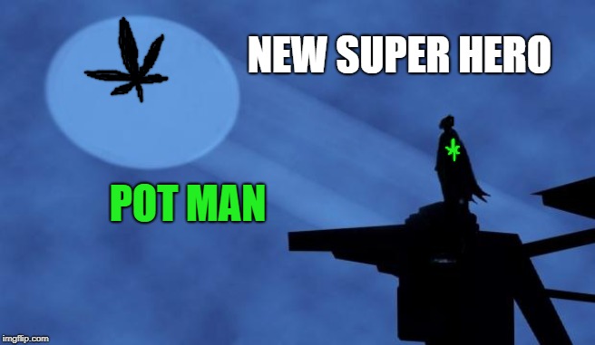 batman signal | NEW SUPER HERO; POT MAN | image tagged in batman signal | made w/ Imgflip meme maker