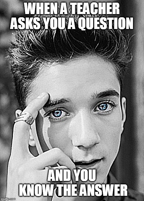 Daniel Seavey | WHEN A TEACHER ASKS YOU A QUESTION; AND YOU KNOW THE ANSWER | image tagged in daniel seavey | made w/ Imgflip meme maker