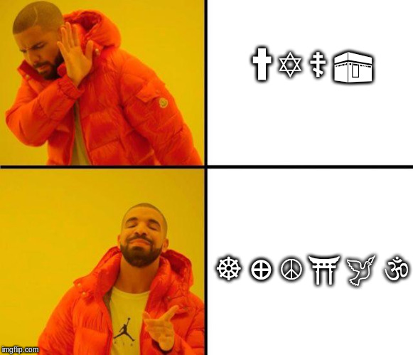 drake meme | † ✡ ☦︎ 🕋︎; ☸ ⊕ ☮︎ ⛩ 🕊︎ 🕉︎ | image tagged in drake meme | made w/ Imgflip meme maker