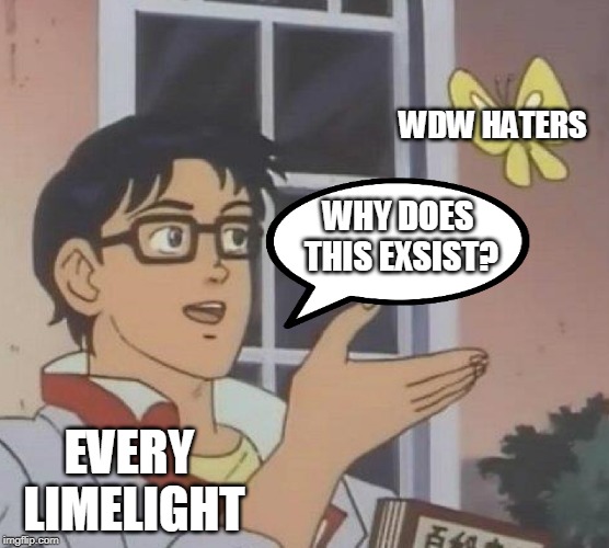 Is This A Pigeon Meme | WDW
HATERS; WHY DOES THIS EXSIST? EVERY LIMELIGHT | image tagged in memes,is this a pigeon | made w/ Imgflip meme maker