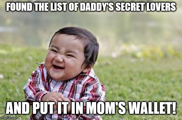 Evil Toddler | FOUND THE LIST OF DADDY'S SECRET LOVERS; AND PUT IT IN MOM'S WALLET! | image tagged in memes,evil toddler | made w/ Imgflip meme maker