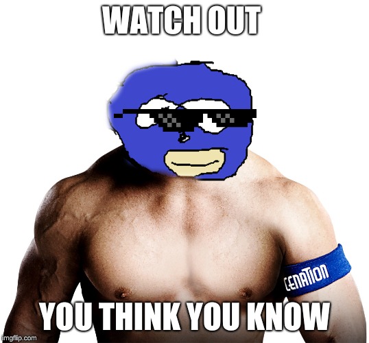 JOHN SANIC | WATCH OUT; YOU THINK YOU KNOW | image tagged in john sanic | made w/ Imgflip meme maker