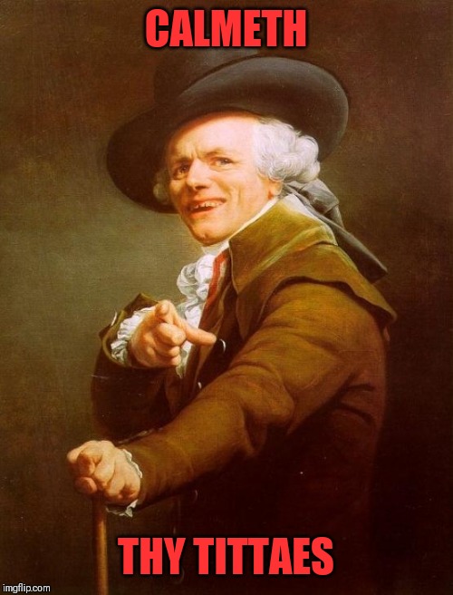 Joseph Ducreux | CALMETH; THY TITTAES | image tagged in memes,joseph ducreux | made w/ Imgflip meme maker