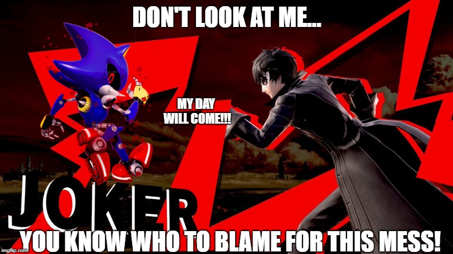 DON'T LOOK AT ME... MY DAY WILL COME!!! YOU KNOW WHO TO BLAME FOR THIS MESS! | made w/ Imgflip meme maker