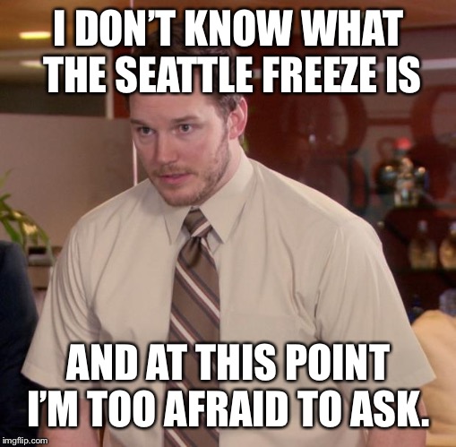 Afraid To Ask Andy Meme | I DON’T KNOW WHAT THE SEATTLE FREEZE IS; AND AT THIS POINT I’M TOO AFRAID TO ASK. | image tagged in memes,afraid to ask andy | made w/ Imgflip meme maker