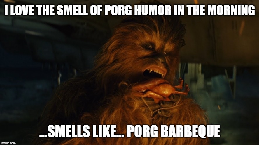Porg barbeque | I LOVE THE SMELL OF PORG HUMOR IN THE MORNING; ...SMELLS LIKE... PORG BARBEQUE | image tagged in porg,star wars porg,chewbacca,chewie,i love the smell of napalm in the morning | made w/ Imgflip meme maker