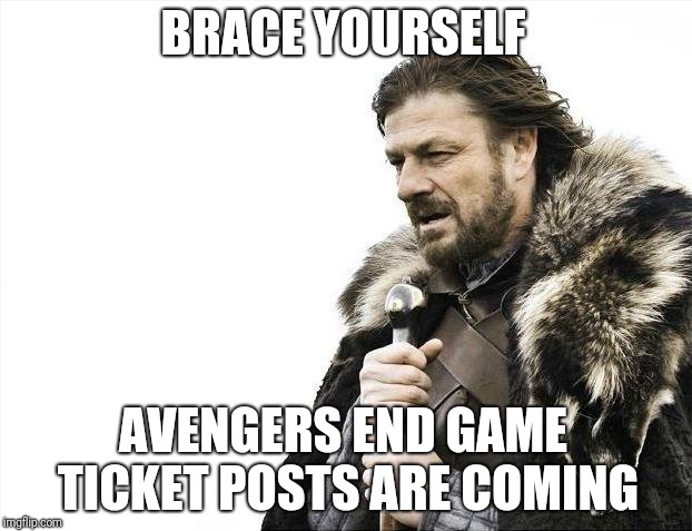 Brace Yourselves X is Coming Meme | BRACE YOURSELF; AVENGERS END GAME TICKET POSTS ARE COMING | image tagged in memes,brace yourselves x is coming | made w/ Imgflip meme maker
