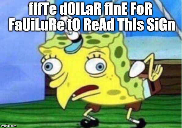Mocking Spongebob Meme | fIfTe dOlLaR fInE FoR FaUiLuRe tO ReAd ThIs SiGn | image tagged in memes,mocking spongebob | made w/ Imgflip meme maker