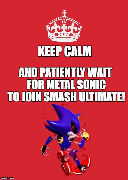 Keep Calm And Carry On Red Meme | KEEP CALM; AND PATIENTLY WAIT FOR METAL SONIC TO JOIN SMASH ULTIMATE! | image tagged in memes,keep calm and carry on red | made w/ Imgflip meme maker