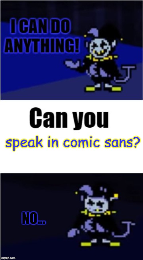 I Can Do Anything |  speak in comic sans? NO... | image tagged in i can do anything | made w/ Imgflip meme maker