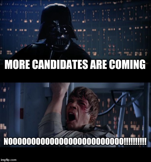 Star Wars No Meme | MORE CANDIDATES ARE COMING NOOOOOOOOOOOOOOOOOOOOOOOOO!!!!!!!!!! | image tagged in memes,star wars no | made w/ Imgflip meme maker