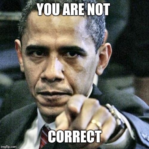 Pissed Off Obama Meme | YOU ARE NOT CORRECT | image tagged in memes,pissed off obama | made w/ Imgflip meme maker