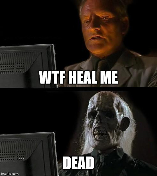 I'll Just Wait Here | WTF HEAL ME; DEAD | image tagged in memes,ill just wait here | made w/ Imgflip meme maker