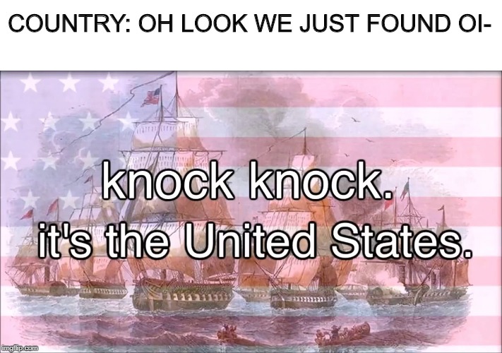 Oil | COUNTRY: OH LOOK WE JUST FOUND OI- | image tagged in memes | made w/ Imgflip meme maker