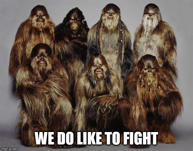 Wookies, Star Wars, Forest World Problems | WE DO LIKE TO FIGHT | image tagged in wookies star wars forest world problems | made w/ Imgflip meme maker