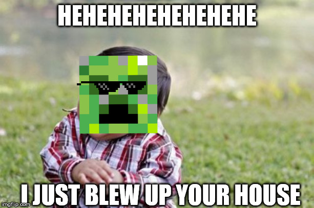 Evil Toddler | HEHEHEHEHEHEHEHE; I JUST BLEW UP YOUR HOUSE | image tagged in memes,evil toddler,minecraft | made w/ Imgflip meme maker