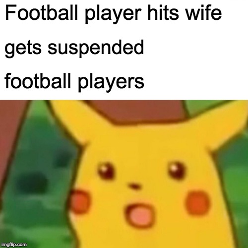 Surprised Pikachu | Football player hits wife; gets suspended; football players | image tagged in memes,surprised pikachu | made w/ Imgflip meme maker