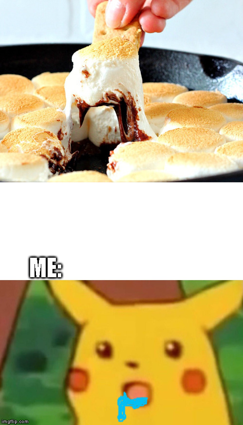 When life gives you s'mores | ME: | image tagged in memes,surprised pikachu | made w/ Imgflip meme maker