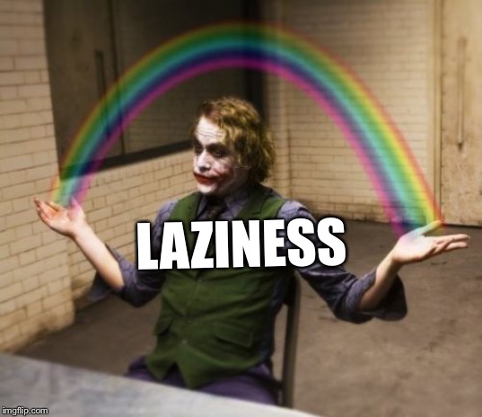 Joker Rainbow Hands Meme | LAZINESS | image tagged in memes,joker rainbow hands | made w/ Imgflip meme maker