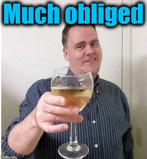 cheers | Much obliged | image tagged in cheers | made w/ Imgflip meme maker