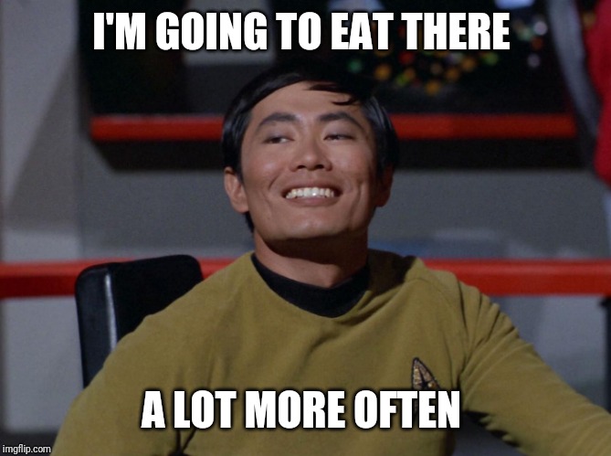 Sulu smug | I'M GOING TO EAT THERE A LOT MORE OFTEN | image tagged in sulu smug | made w/ Imgflip meme maker