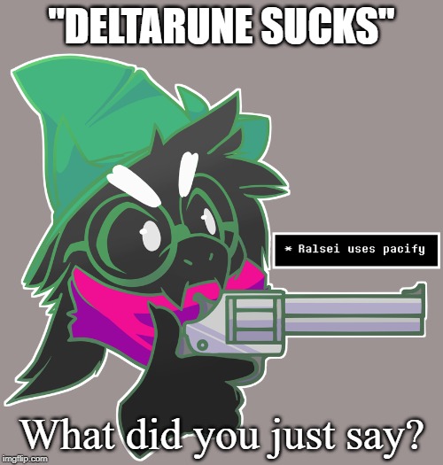 Use Pacify | "DELTARUNE SUCKS"; What did you just say? | image tagged in use pacify,deltarune,memes | made w/ Imgflip meme maker