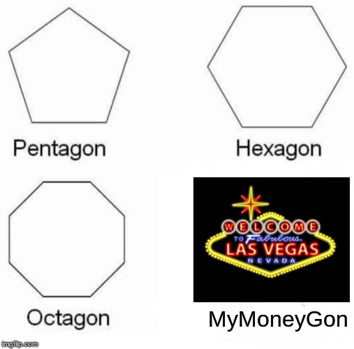 Pentagon Hexagon Octagon Meme | MyMoneyGon | image tagged in memes,pentagon hexagon octagon | made w/ Imgflip meme maker