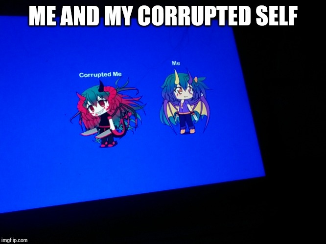 ME AND MY CORRUPTED SELF | made w/ Imgflip meme maker