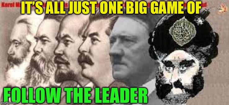 Tyrants | IT’S ALL JUST ONE BIG GAME OF FOLLOW THE LEADER | image tagged in tyrants | made w/ Imgflip meme maker
