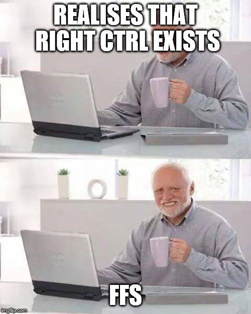Hide the Pain Harold | REALISES THAT RIGHT CTRL EXISTS; FFS | image tagged in memes,hide the pain harold | made w/ Imgflip meme maker