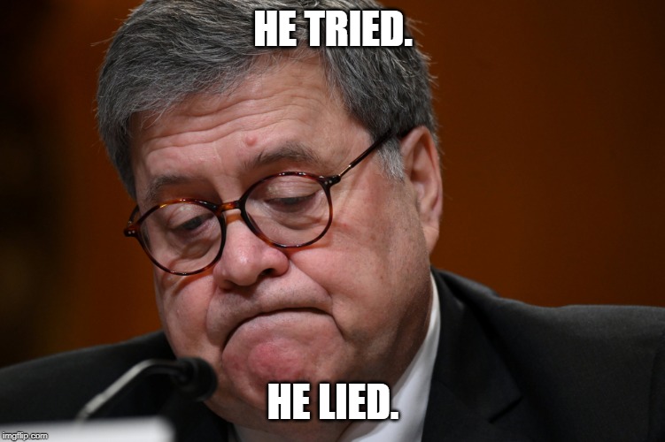 William Barr | HE TRIED. HE LIED. | image tagged in william barr | made w/ Imgflip meme maker